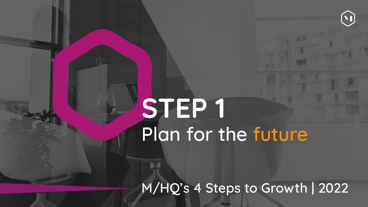 M/HQ’s 4 Steps to Growth — Step 1 — Plan for the future!