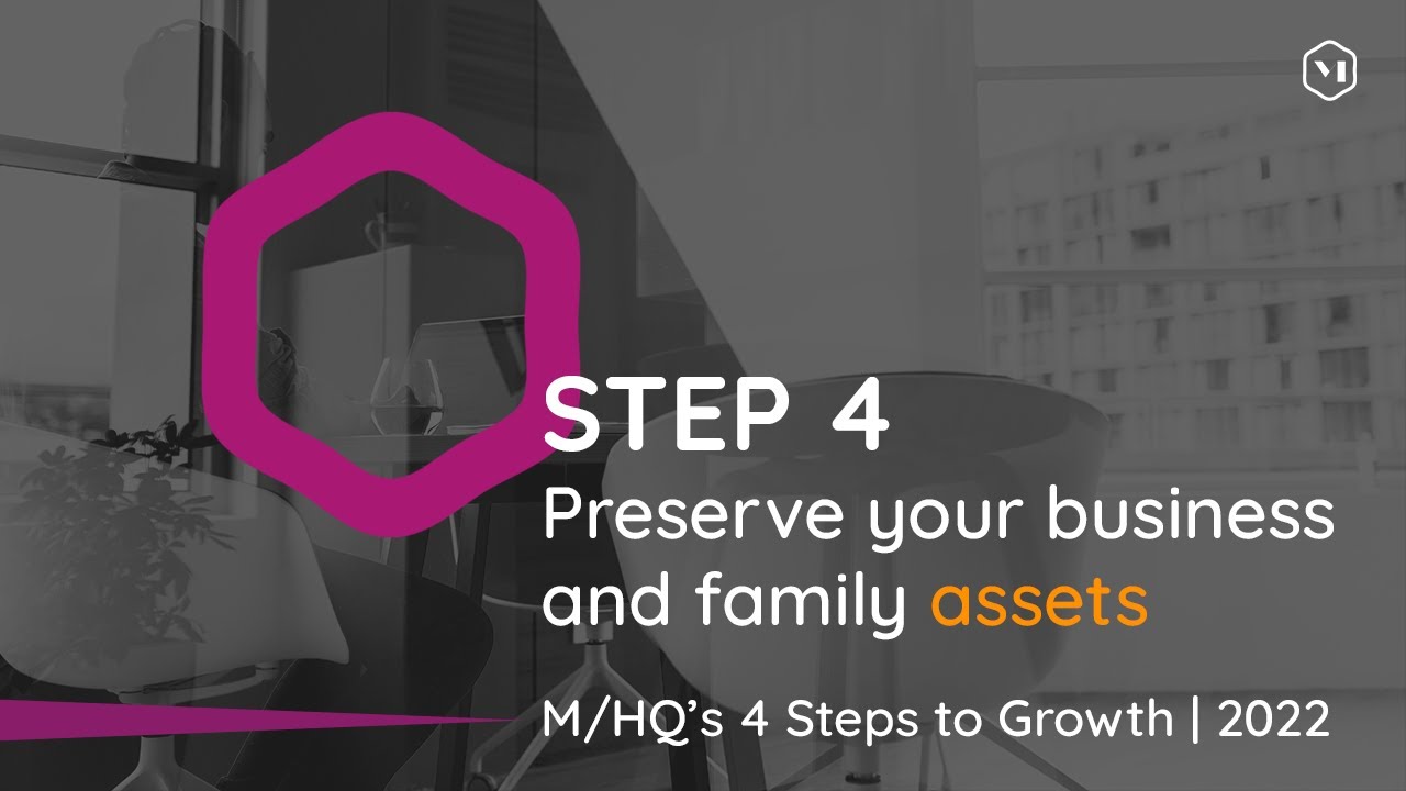 M/HQ’s 4 Steps to Growth — Step 4 — Preserve your business assets — tools for families and businesses to preserve value