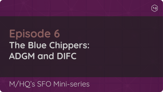 SFO Mini-series: Episode 6 – The Blue Chippers: ADGM and DIFC