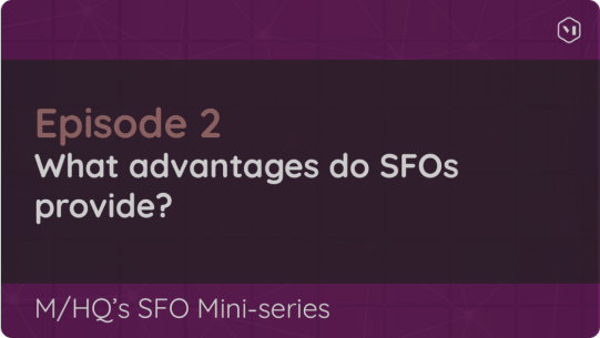 SFO Mini-series: Episode 2 – What Advantages Do SFOs Provide?