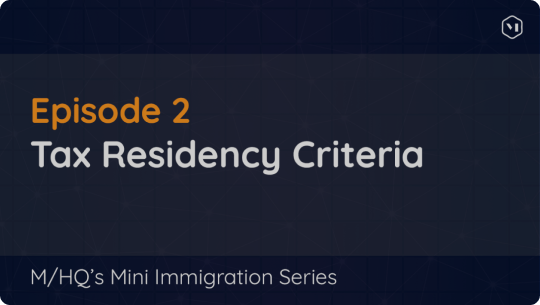 Immigration Mini-series Podcast: Episode 2 – Tax Residency Criteria