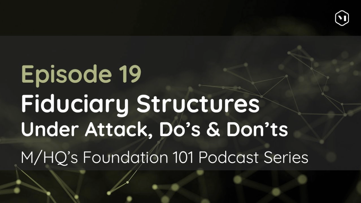 Episode 19 – Fiduciary Structures Under Attack, Do’s & Don’ts